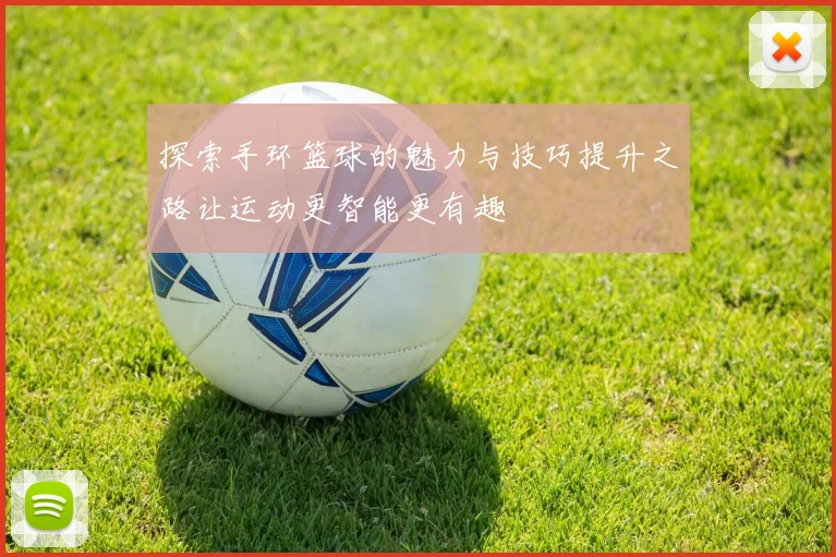 探索手环篮球的魅力与技巧提升之路让运动更智能更有趣